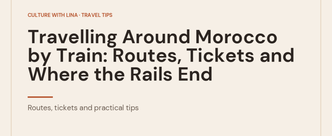 Travelling Around Morocco by Train: Routes, Tickets and Where the Rails End