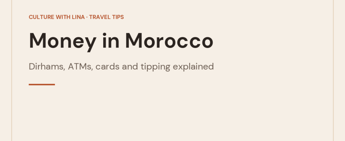 Money in Morocco: Dirhams, ATMs, Cards and Tipping Explained