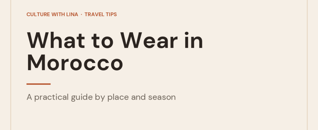 What to Wear in Morocco: A Practical Guide by Place and Season